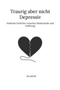 Cover: Traurig aber nicht depressiv: Heilende Gedichte zwischen Melancholie und Hoffnung - Ali Ashraf