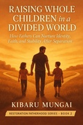 Cover: Raising Whole Children in a Divided World (Restoration Fatherhood Series, #2) - Kibaru Mungai