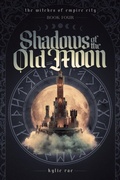 Cover: Shadows of the Old Moon (The Witches of Empire City, #4) - Kylie Rae