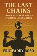 Cover: The Last Chains: From Physical Slavery to Spiritual Colonization (Spiritual Colonization, The Last Chains, Africans Freedom, #1) - ERIC PADDY BOSO