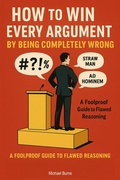 Cover: How to Win Every Argument by Being Completely Wrong - Burns Publishing Company