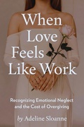 Cover: When Love Feels Like Work: Recognizing Emotional Neglect and the Cost of Overgiving - The Empowered Woman