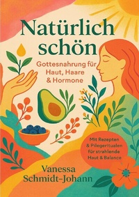 Abbildung von: Natürlich schön - Gottesnahrung für Haut, Haare &amp; Hormone - epubli