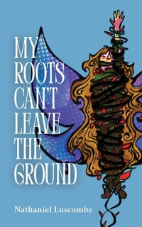 Enlarge image Cover: My Roots Can't Leave the Ground - Nathaniel Luscombe