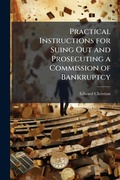 Cover: Practical Instructions for Suing Out and Prosecuting a Commission of Bankruptcy - Hutson Street Press