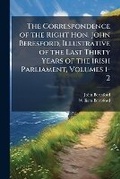 Cover: The Correspondence of the Right Hon. John Beresford, Illustrative of the Last Thirty Years of the Irish Parliament, Volumes 1-2 - Hutson Street Press