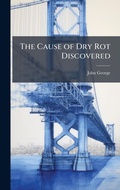 Cover: The Cause of Dry Rot Discovered - Hutson Street Press