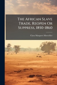 Abbildung von: The African Slave Trade, Reopen Or Suppress, 1850-1860 - Hutson Street Press