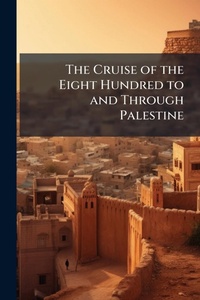 Abbildung von: The Cruise of the Eight Hundred to and Through Palestine - Hutson Street Press