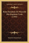 Cover: Reize Rondom De Waereld Met Kapitein Cook (1784) - Kessinger Publishing