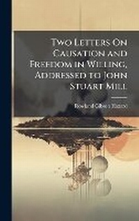 Enlarge image Cover: Two Letters On Causation and Freedom in Willing, Addressed to John Stuart Mill - Hutson Street Press