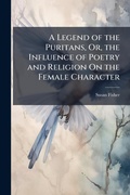 Cover: A Legend of the Puritans, Or, the Influence of Poetry and Religion On the Female Character - Hutson Street Press