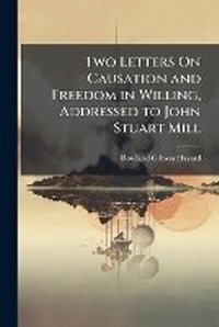 Enlarge image Cover: Two Letters On Causation and Freedom in Willing, Addressed to John Stuart Mill - Hutson Street Press