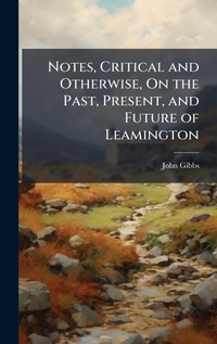 Abbildung von: Notes, Critical and Otherwise, On the Past, Present, and Future of Leamington - Hutson Street Press