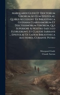 Cover: Marquardi Gudii Et Doctorum Virorum Ad Eum Epistolae. Quibus Accedunt Ex Bibliotheca Gudiana Clarissimorum Et Doctissimorum Virorum, Qui Superiore & Nostro Saeculo Floruerunt; Et Claudii Sarravii ... Epistolae Ex Eadem Bibliotheca Auctiores. Curante Petro - Hutson Street Press