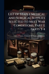 Abbildung von: List of Staple Medical and Surgical Supplies Selected to Meet War Conditions, Part 1; parts 3-4 - Hutson Street Press