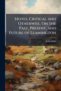 Abbildung von: Notes, Critical and Otherwise, On the Past, Present, and Future of Leamington - Hutson Street Press