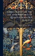 Cover: A Brief Survey of the Life and Writings of Quintus Horatius Flaccus - Hutson Street Press