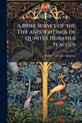 Cover: A Brief Survey of the Life and Writings of Quintus Horatius Flaccus - Hutson Street Press