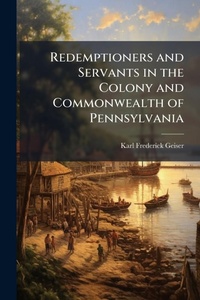Abbildung von: Redemptioners and Servants in the Colony and Commonwealth of Pennsylvania - Hutson Street Press