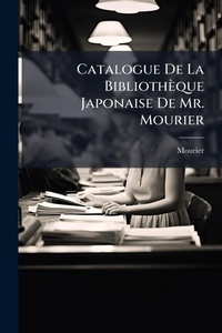 Abbildung von: Catalogue De La Bibliotheque Japonaise De Mr. Mourier - Hutson Street Press