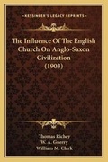 Cover: The Influence Of The English Church On Anglo-Saxon Civilization (1903) - Kessinger Publishing