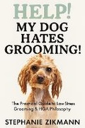 Cover: HELP! My Dog Hates Grooming! - Stephanie Zikmann