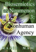 Bild: Biosemiotics as Noumena 3: Nonhuman Agency (Phenomenology and the Positivist Intellect, #7) - Razie Mah