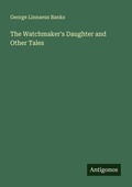Cover: The Watchmaker's Daughter and Other Tales - Antigonos Verlag