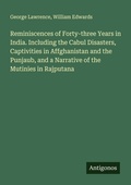 Cover: Reminiscences of Forty-three Years in India. Including the Cabul Disasters, Captivities in Affghanistan and the Punjaub, and a Narrative of the Mutinies in Rajputana - Antigonos Verlag
