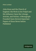 Cover: John Knox and the Church of England. His Work in her Pulpit and His Influence Upon Her Liturgy, Articles, and Parties. A Monograph Founded Upon Several Important Papers of Knox Never before Published - Antigonos Verlag
