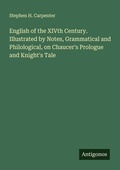 Cover: English of the XIVth Century. Illustrated by Notes, Grammatical and Philological, on Chaucer's Prologue and Knight's Tale - Antigonos Verlag