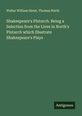 Cover: Shakespeare's Plutarch. Being a Selection from the Lives in North's Plutarch which Illustrate Shakespeare's Plays - Antigonos Verlag