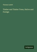 Cover: Timber and Timber Trees, Native and Foreign - Antigonos Verlag