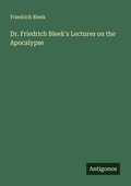 Cover: Dr. Friedrich Bleek's Lectures on the Apocalypse - Antigonos Verlag