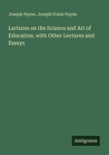 Cover: Lectures on the Science and Art of Education, with Other Lectures and Essays - Antigonos Verlag