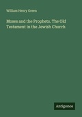 Cover: Moses and the Prophets. The Old Testament in the Jewish Church - Antigonos Verlag