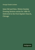 Cover: Isms Old and New. Winter Sunday Evening Sermon-series for 1880-81 Delivered in the First Baptist Church, Chicago - Antigonos Verlag