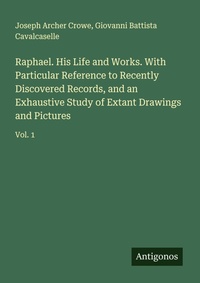 Enlarge image Cover: Raphael. His Life and Works. With Particular Reference to Recently Discovered Records, and an Exhaustive Study of Extant Drawings and Pictures - Antigonos Verlag