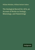 Cover: The Geological Record for 1874, an Account of Works on Geology, Mineralogy, and Palaentology - Antigonos Verlag