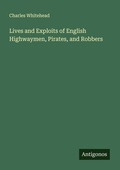 Cover: Lives and Exploits of English Highwaymen, Pirates, and Robbers - Antigonos Verlag