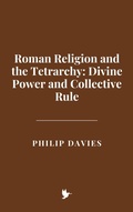 Cover: Roman Religion and the Tetrarchy: Divine Power and Collective Rule - Historia Magna