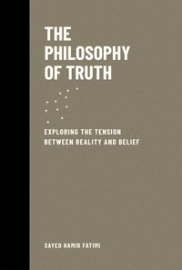 Cover of  The Philosophy of Truth: Exploring the Tension Between Reality and Belief (Whispers of Reason, #2) - Sayed Hamid Fatimi