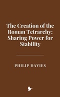 Cover: The Creation of the Roman Tetrarchy: Sharing Power for Stability - Historia Magna