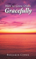 Cover: How To Grow Older Gracefully - Fulton Books