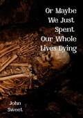 Cover: Or Maybe We Just Spent Our Whole Lives Dying - Hidden Hand Press