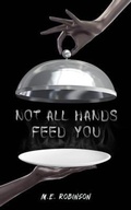 Cover: NOT ALL HANDS FEED YOU - M. E. Robinson Publishing