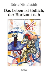 Abbildung von: Das Leben ist tödlich, der Horizont nah - Engelsdorfer Verlag