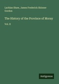 Cover: The History of the Province of Moray - Antigonos Verlag