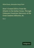 Cover: How I Crossed Africa: From the Atlantic to the Indian Ocean, Through Unknown Countries; Discovery of the Great Zambesi Affluents, &c. - Antigonos Verlag
